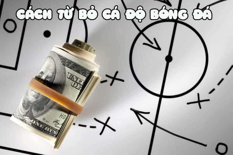 Cách từ bỏ cá độ bóng đá: 9 bước cụ thể